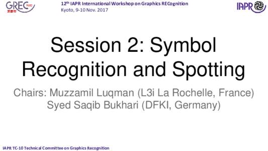 12th IAPR International Workshop on Graphics RECognition Kyoto, 9-10 NovSession 2: Symbol Recognition and Spotting Chairs: Muzzamil Luqman (L3i La Rochelle, France)