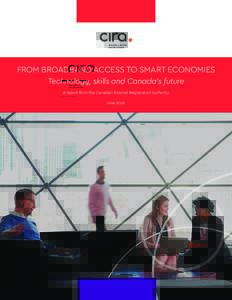 FROM BROADBAND ACCESS TO SMART ECONOMIES Technology, skills and Canada’s future A report from the Canadian Internet Registration Authority June 2016  © Copyright 2016 Canadian Internet Registration Authority (CIRA). 