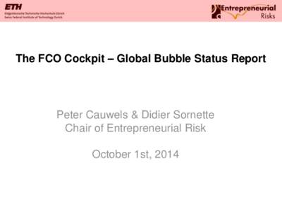 The FCO Cockpit – Global Bubble Status Report  Peter Cauwels & Didier Sornette Chair of Entrepreneurial Risk October 1st, 2014