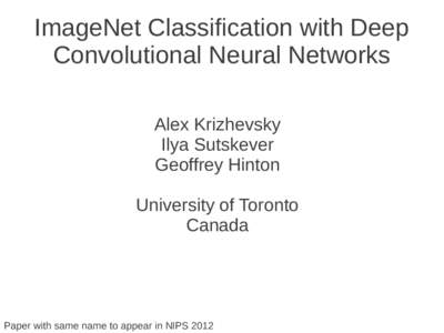 ImageNet Classification with Deep Convolutional Neural Networks Alex Krizhevsky Ilya Sutskever Geoffrey Hinton University of Toronto