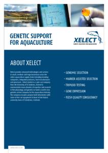 GENETIC SUPPORT FOR AQUACULTURE ABOUT XELECT Xelect provides advanced technologies and services to small, medium and large businesses across the entire aquaculture supply chain including breeding