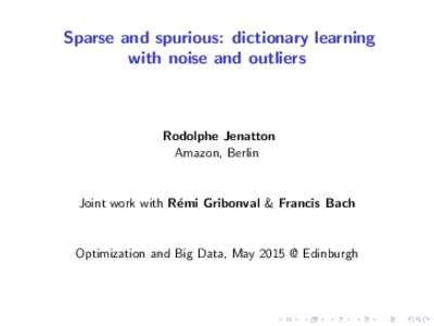 Sparse and spurious: dictionary learning with noise and outliers Rodolphe Jenatton Amazon, Berlin