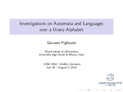 Investigations on Automata and Languages over a Unary Alphabet Giovanni Pighizzini Dipartimento di Informatica Università degli Studi di Milano, Italy