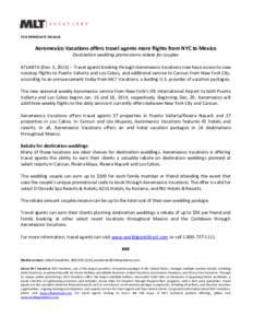 FOR IMMEDIATE RELEASE  Aeromexico Vacations offers travel agents more flights from NYC to Mexico Destination wedding promo earns rebate for couples ATLANTA (Dec. 3, 2013) – Travel agents booking through Aeromexico Vaca