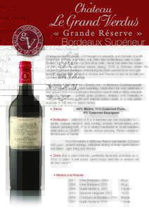 « Gra n de Ré s e rv e »  Bordeaux Supérieur Château Le Grand Verdus, 115 hectares of vineyards, is in the heart of a hilly natural site of Entre Deux Mers, only 20km East of Bordeaux, near to SaintEmilion. Since 18