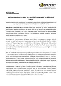 MEDIA RELEASE FOR IMMEDIATE RELEASE Inaugural Rotorcraft Asia to Enhance Singapore’s Aviation Hub Status Premier dedicated event for the global civil helicopter industry brings together key stakeholders and