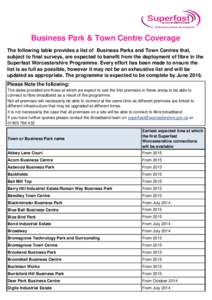 Business Park & Town Centre Coverage The following table provides a list of Business Parks and Town Centres that, subject to final surveys, are expected to benefit from the deployment of fibre in the Superfast Worcesters