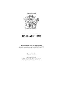 Queensland  BAIL ACT 1980 Reprinted as in force on 30 April[removed]includes amendments up to Act No. 16 of 1999)