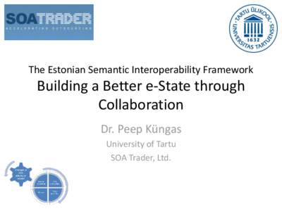 The Estonian Semantic Interoperability Framework  Building a Better e-State through Collaboration Dr. Peep Küngas University of Tartu