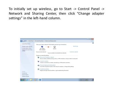 To initially set up wireless, go to Start -> Control Panel -> Network and Sharing Center, then click “Change adapter settings” in the left-hand column. Check to see that the Wireless Network Connection does not say 