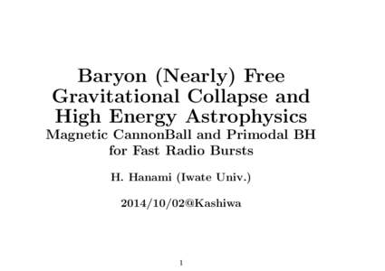 Baryon (Nearly) Free Gravitational Collapse and High Energy Astrophysics Magnetic CannonBall and Primodal BH for Fast Radio Bursts H. Hanami (Iwate Univ.)