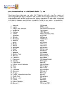    NO- VISA ENTRY FOR 30-DAYS STAY UNDER E.O. 408 Countries whose nationals may enter the Philippines without a visa for a stay not exceeding thirty (30) days under E.O. 408, provided these foreign nationals are holders