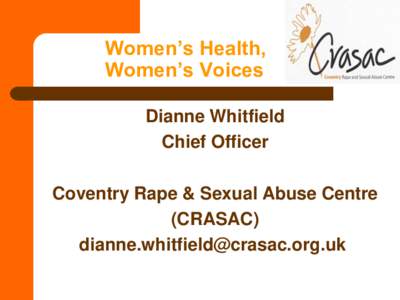 Women’s Health, Women’s Voices Dianne Whitfield Chief Officer Coventry Rape & Sexual Abuse Centre (CRASAC)
