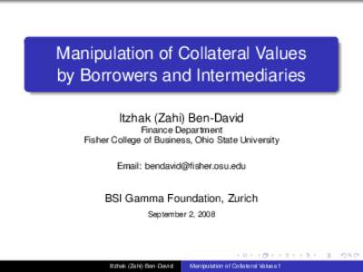 Manipulation of Collateral Values by Borrowers and Intermediaries Itzhak (Zahi) Ben-David Finance Department Fisher College of Business, Ohio State University Email: 