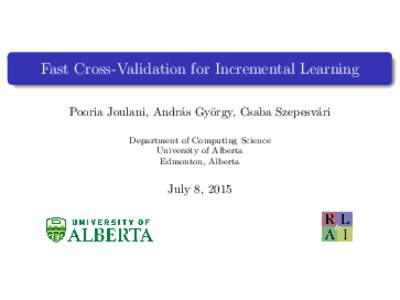 Fast Cross-Validation for Incremental Learning Pooria Joulani, Andr´ as Gy¨ orgy, Csaba Szepesv´ari Department of Computing Science University of Alberta