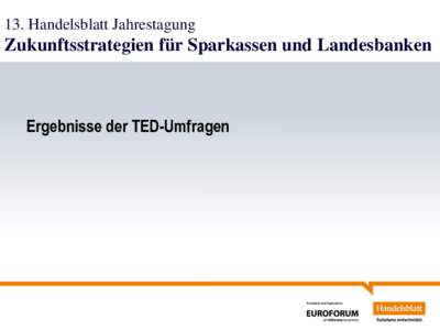 13. Handelsblatt Jahrestagung  Zukunftsstrategien für Sparkassen und Landesbanken Ergebnisse der TED-Umfragen