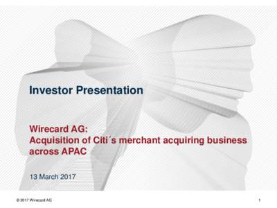 Investor Presentation  Wirecard AG: Acquisition of Citi´s merchant acquiring business across APAC 13 March 2017