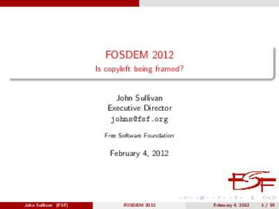 FOSDEM 2012 Is copyleft being framed? John Sullivan Executive Director 