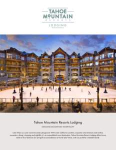 Tahoe Mountain Resorts Lodging GENUINE MOUNTAIN HOSPITALIT Y Lake Tahoe is a year-round mountain playground. With warm California sunshine, exquisite natural beauty and endless recreation, dining, shopping and nightlife,