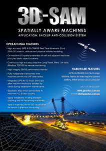 OPERATIONAL FEATURES - High accuracy GPS & GLONASS Real Time Kinematic (2cm) 20Hz 3D position, attitude and physical volume modelling. - On-machine 3D spatial awareness of self and adjacent machines plus yard static obje