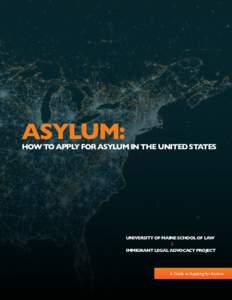 ASYLUM:  HOW TO APPLY FOR ASYLUM IN THE UNITED STATES UNIVERSITY OF MAINE SCHOOL OF LAW &