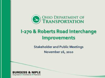 I-270 & Roberts Road Interchange Improvements Stakeholder and Public Meetings November 16, 2010  Meeting Agenda