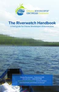 The Riverwatch Handbook A field guide for Ottawa Riverkeeper’s Riverwatchers Ottawa Riverkeeper - Published1120 • 1-888-9KEEPER www.ottawariverkeeper.ca • @ottriverkeeper