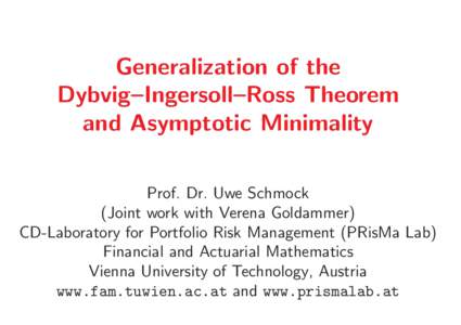 Generalization of the Dybvig–Ingersoll–Ross Theorem and Asymptotic Minimality Prof. Dr. Uwe Schmock (Joint work with Verena Goldammer) CD-Laboratory for Portfolio Risk Management (PRisMa Lab)