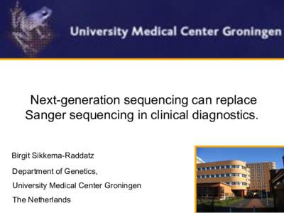 Next-generation sequencing can replace Sanger sequencing in clinical diagnostics. Birgit Sikkema-Raddatz Department of Genetics, University Medical Center Groningen The Netherlands