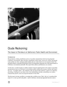 Crude Reckoning: The Impact of Petroleum on California’s Public Health and Environment Introduction The production, refining, distribution and use of gasoline and petroleum fuels has long degraded California’s enviro