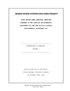 KEMESS NORTH COPPER-GOLD MINE PROJECT  JOINT REVIEW PANEL HEARINGS CONDUCTED PURSUANT TO THE CANADIAN ENVIRONMENTAL ASSESSMENT ACT AND THE BRITISH COLUMBIA ENVIRONMENTAL ASSESSMENT ACT