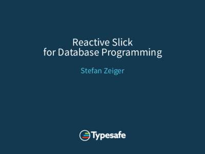 Reactive Slick for Database Programming Stefan Zeiger Introduction