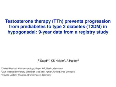Testosterone therapy (TTh) prevents progression from prediabetes to type 2 diabetes (T2DM) in hypogonadal: 9-year data from a registry study F Saad1,2, KS Haider3, A Haider3 1Global