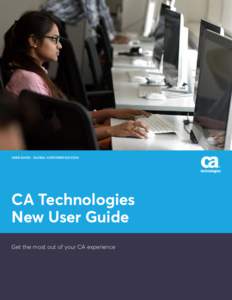 USER GUIDE • GLOBAL CUSTOMER SUCCESS  CA Technologies New User Guide Get the most out of your CA experience