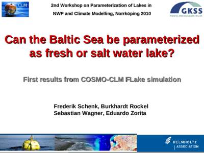 2nd Workshop on Parameterization of Lakes in NWP and Climate Modelling, Norrköping 2010 Can the Baltic Sea be parameterized as fresh or salt water lake? First results from COSMO-CLM FLake simulation