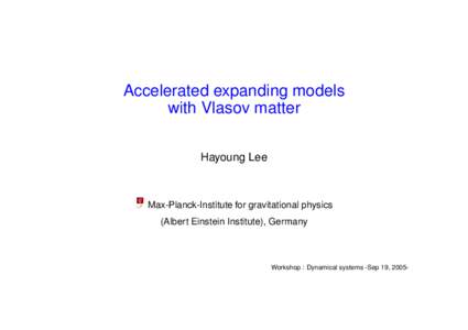 Accelerated expanding models with Vlasov matter Hayoung Lee Max-Planck-Institute for gravitational physics (Albert Einstein Institute), Germany