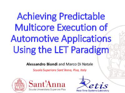 Achieving Predictable Multicore Execution of Automotive Applications Using the LET Paradigm Alessandro Biondi and Marco Di Natale Scuola Superiore Sant’Anna, Pisa, Italy