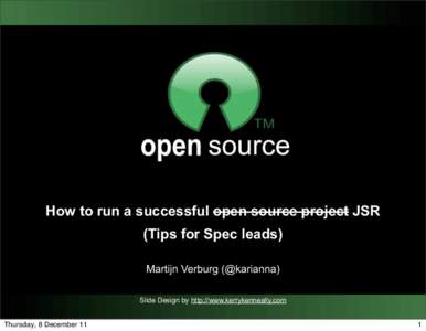 How to run a successful open source project JSR (Tips for Spec leads) Martijn Verburg (@karianna) Slide Design by http://www.kerrykenneally.com Thursday, 8 December 11