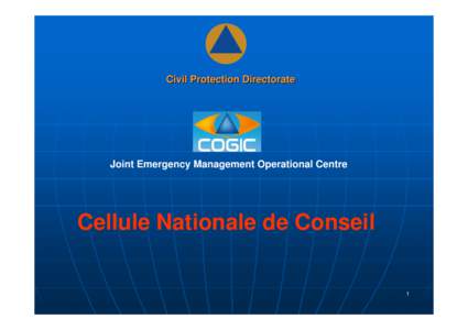 Civil Protection Directorate  Joint Emergency Management Operational Centre Cellule Nationale de Conseil