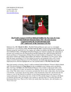 FOR IMMEDIATE RELEASE: Contact: Dana Kirn[removed]x 221 [removed]  The World’s Largest Civil War Railroad Exhibit The War Came By Train
