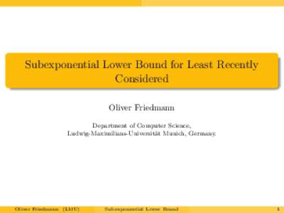 Subexponential Lower Bound for Least Recently Considered Oliver Friedmann Department of Computer Science, Ludwig-Maximilians-Universit¨ at Munich, Germany.