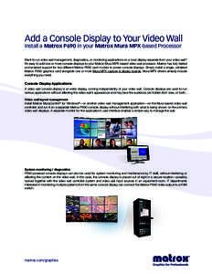 Add a Console Display to Your Video Wall Install a Matrox P690 in your Matrox Mura MPX-based Processor Want to run video wall management, diagnostics, or monitoring applications on a local display separate from your vide