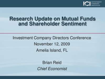 Research Update on Mutual Funds and Shareholder Sentiment Investment Company Directors Conference November 12, 2009 Amelia Island, FL Brian Reid