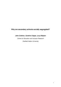 Why are secondary schools socially segregated?  John Coldron, Caroline Cripps, Lucy Shipton Centre for Education and Inclusion Research Sheffield Hallam University