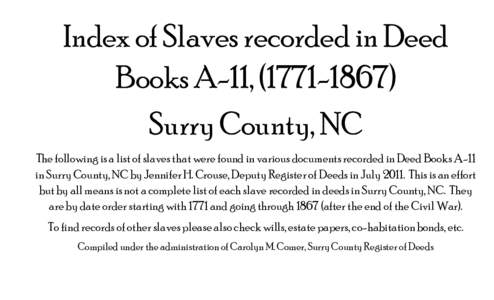 Index of Slaves recorded in Deed Books A-11, (Surry County, NC The following is a list of slaves that were found in various documents recorded in Deed Books A-11 in Surry County, NC by Jennifer H. Crouse, Depu