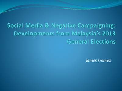 James Gomez  Negative Campaigning in Malaysia  Negative campaigning is a notable feature in  Malaysian elections.
