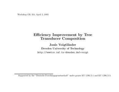 Workshop GK 334, April 2, 2003  Efficiency Improvement by Tree Transducer Composition Janis Voigtl¨ ander