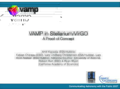 VAMP in Stellarium/VirGO A Proof of Concept Amit Kapadia (ESA/Hubble) Fabien Chéreau (ESO), Lars Lindberg Christensen (ESA/Hubble), Lars Holm Nielsen (ESA/Hubble), Adrienne Gauthier (University of Arizona),