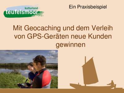 Ein Praxisbeispiel  Mit Geocaching und dem Verleih von GPS-Geräten neue Kunden gewinnen