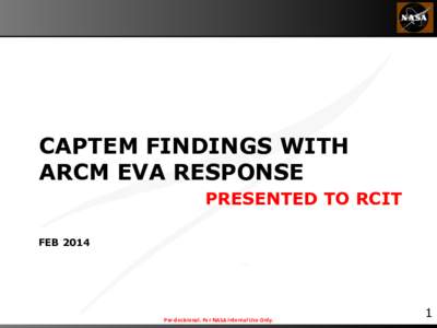 CAPTEM FINDINGS WITH ARCM EVA RESPONSE PRESENTED TO RCIT FEB[removed]Pre-­‐decisional.	
  For	
  NASA	
  Internal	
  Use	
  Only.	
  